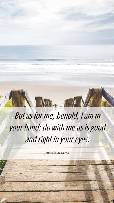 Picture 06 - Jeremiah 26:14 ASV Mobile Phone Wallpaper - But as for me, behold, I am in your hand: do with - Mobile Bible Verse Wallpaper