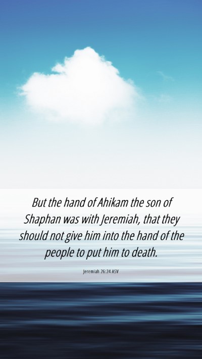 Picture 06 - Jeremiah 26:24 ASV Mobile Phone Wallpaper - But the hand of Ahikam the son of Shaphan was - Mobile Bible Verse Wallpaper