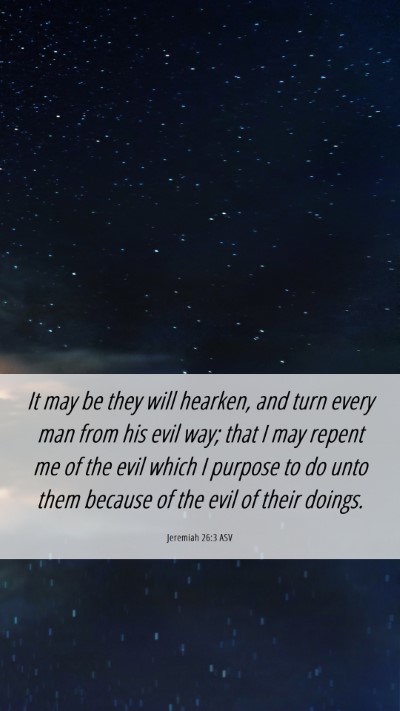 Picture 06 - Jeremiah 26:3 ASV Mobile Phone Wallpaper - It may be they will hearken, and turn every man - Mobile Bible Verse Wallpaper