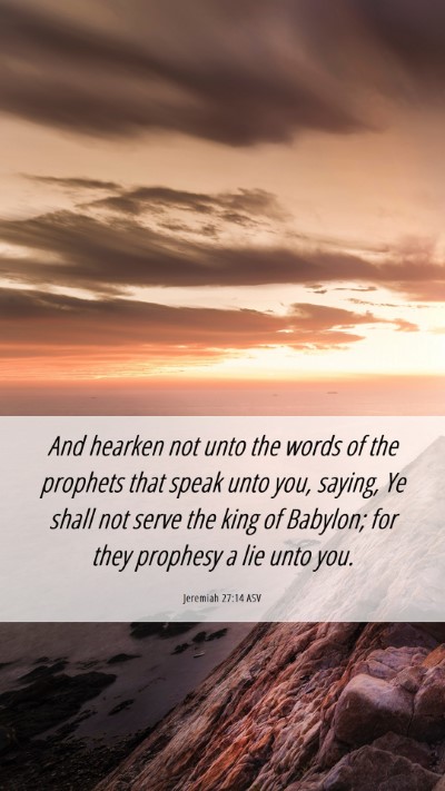 Picture 06 - Jeremiah 27:14 ASV Mobile Phone Wallpaper - And hearken not unto the words of the prophets - Mobile Bible Verse Wallpaper