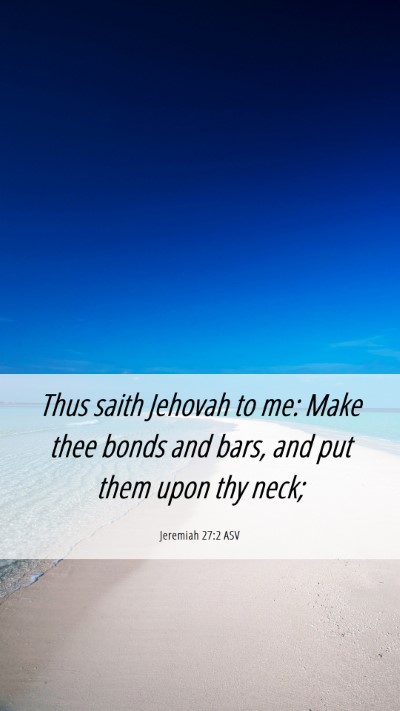 Picture 06 - Jeremiah 27:2 ASV Mobile Phone Wallpaper - Thus saith Jehovah to me: Make thee bonds and - Mobile Bible Verse Wallpaper