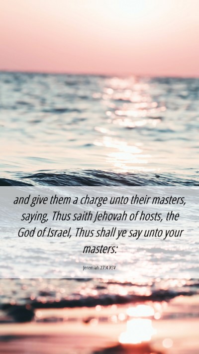 Picture 06 - Jeremiah 27:4 ASV Mobile Phone Wallpaper - and give them a charge unto their masters, - Mobile Bible Verse Wallpaper