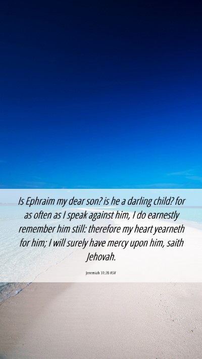 Picture 06 - Jeremiah 31:20 ASV Mobile Phone Wallpaper - Is Ephraim my dear son? is he a darling child? - Mobile Bible Verse Wallpaper