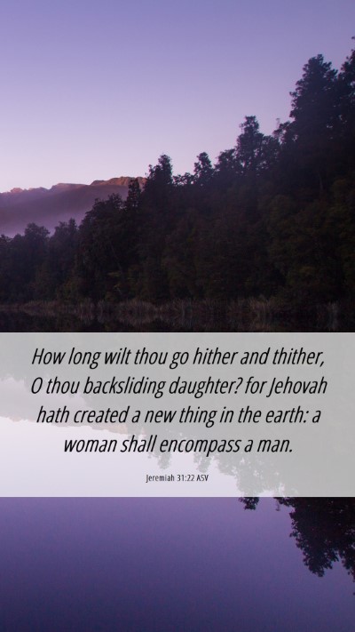 Picture 06 - Jeremiah 31:22 ASV Mobile Phone Wallpaper - How long wilt thou go hither and thither, O thou - Mobile Bible Verse Wallpaper