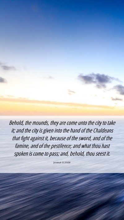 Picture 06 - Jeremiah 32:24 ASV Mobile Phone Wallpaper - Behold, the mounds, they are come unto the city - Mobile Bible Verse Wallpaper
