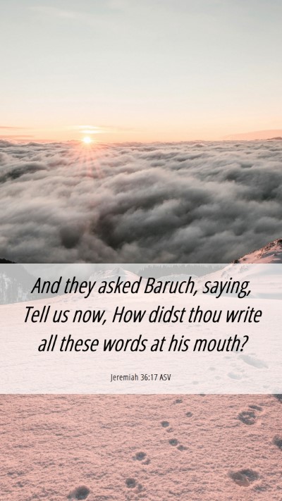 Picture 06 - Jeremiah 36:17 ASV Mobile Phone Wallpaper - And they asked Baruch, saying, Tell us now, How - Mobile Bible Verse Wallpaper