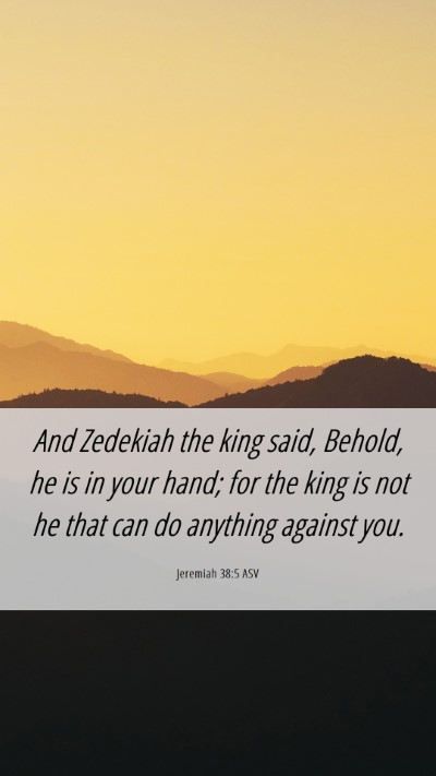 Picture 06 - Jeremiah 38:5 ASV Mobile Phone Wallpaper - And Zedekiah the king said, Behold, he is in your - Mobile Bible Verse Wallpaper