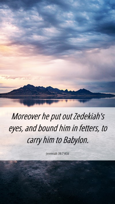Picture 06 - Jeremiah 39:7 ASV Mobile Phone Wallpaper - Moreover he put out Zedekiah's eyes, and bound - Mobile Bible Verse Wallpaper