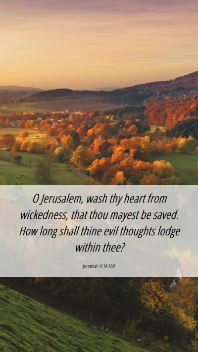 Picture 06 - Jeremiah 4:14 ASV Mobile Phone Wallpaper - O Jerusalem, wash thy heart from wickedness, that - Mobile Bible Verse Wallpaper