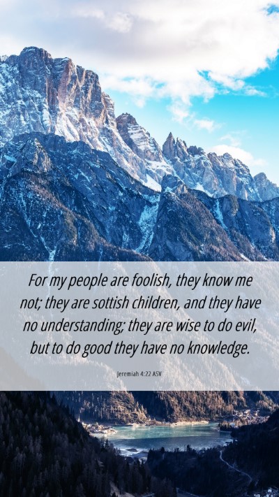 Picture 06 - Jeremiah 4:22 ASV Mobile Phone Wallpaper - For my people are foolish, they know me not; they - Mobile Bible Verse Wallpaper