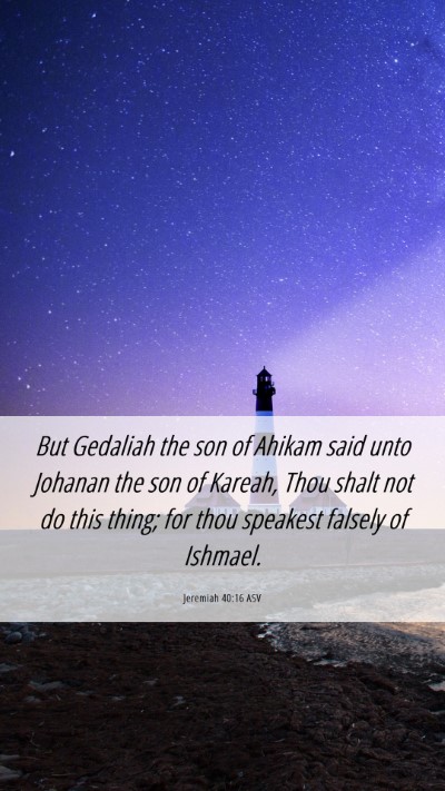 Picture 06 - Jeremiah 40:16 ASV Mobile Phone Wallpaper - But Gedaliah the son of Ahikam said unto Johanan - Mobile Bible Verse Wallpaper