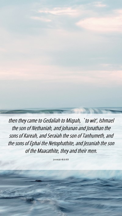 Picture 06 - Jeremiah 40:8 ASV Mobile Phone Wallpaper - then they came to Gedaliah to Mizpah, `to wit', - Mobile Bible Verse Wallpaper