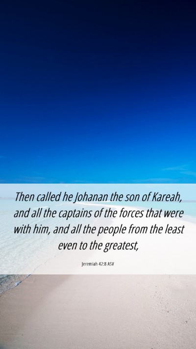 Picture 06 - Jeremiah 42:8 ASV Mobile Phone Wallpaper - Then called he Johanan the son of Kareah, and all - Mobile Bible Verse Wallpaper