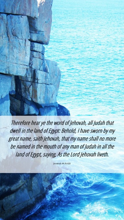 Picture 06 - Jeremiah 44:26 ASV Mobile Phone Wallpaper - Therefore hear ye the word of Jehovah, all Judah - Mobile Bible Verse Wallpaper