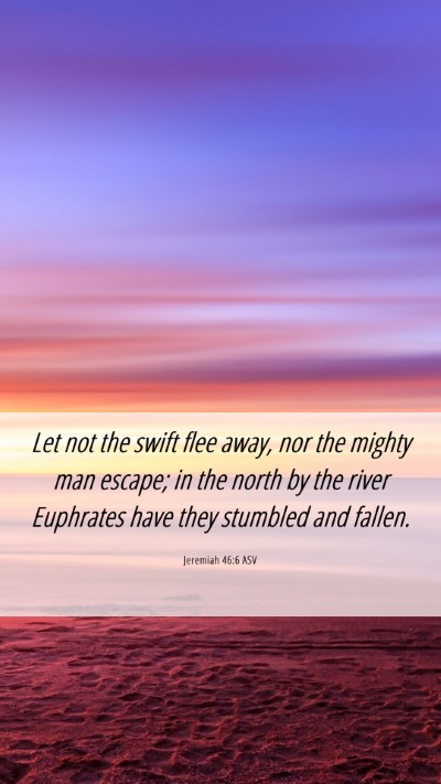 Picture 06 - Jeremiah 46:6 ASV Mobile Phone Wallpaper - Let not the swift flee away, nor the mighty man - Mobile Bible Verse Wallpaper