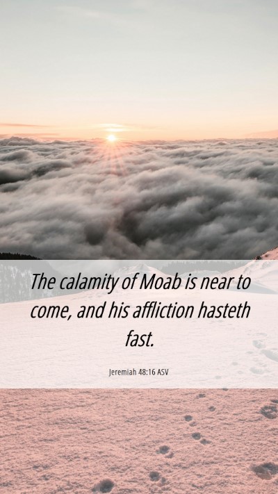 Picture 06 - Jeremiah 48:16 ASV Mobile Phone Wallpaper - The calamity of Moab is near to come, and his - Mobile Bible Verse Wallpaper