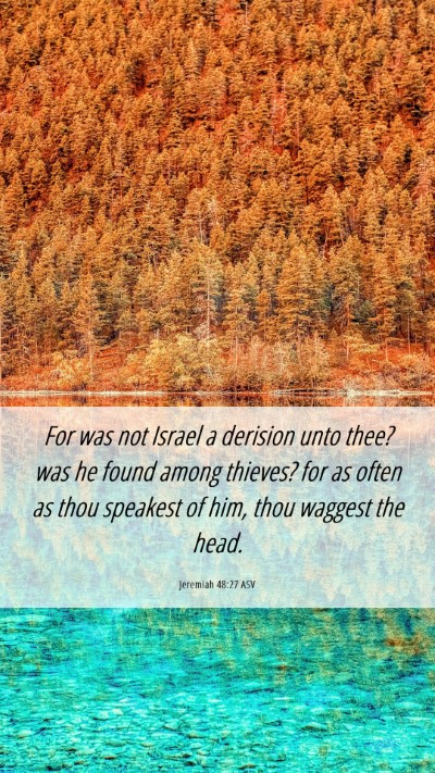 Picture 06 - Jeremiah 48:27 ASV Mobile Phone Wallpaper - For was not Israel a derision unto thee? was he - Mobile Bible Verse Wallpaper