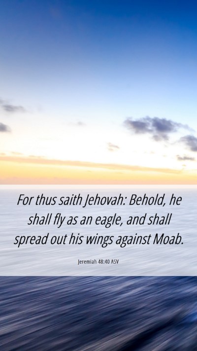 Picture 06 - Jeremiah 48:40 ASV Mobile Phone Wallpaper - For thus saith Jehovah: Behold, he shall fly as - Mobile Bible Verse Wallpaper
