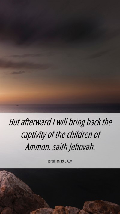 Picture 06 - Jeremiah 49:6 ASV Mobile Phone Wallpaper - But afterward I will bring back the captivity of - Mobile Bible Verse Wallpaper