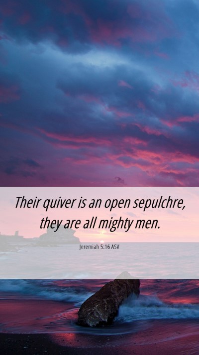 Picture 06 - Jeremiah 5:16 ASV Mobile Phone Wallpaper - Their quiver is an open sepulchre, they are all - Mobile Bible Verse Wallpaper