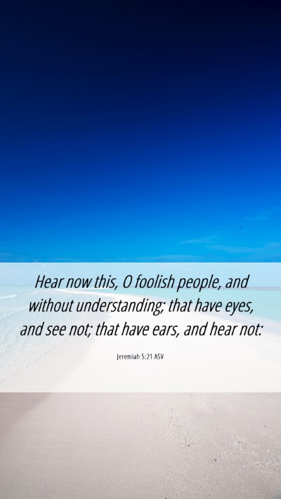 Picture 06 - Jeremiah 5:21 ASV Mobile Phone Wallpaper - Hear now this, O foolish people, and without - Mobile Bible Verse Wallpaper
