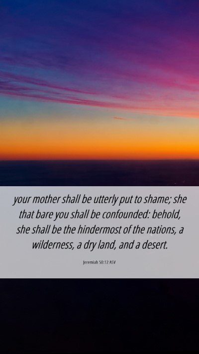 Picture 06 - Jeremiah 50:12 ASV Mobile Phone Wallpaper - your mother shall be utterly put to shame; she - Mobile Bible Verse Wallpaper