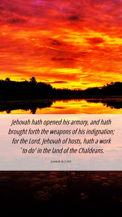Picture 06 - Jeremiah 50:25 ASV Mobile Phone Wallpaper - Jehovah hath opened his armory, and hath brought - Mobile Bible Verse Wallpaper