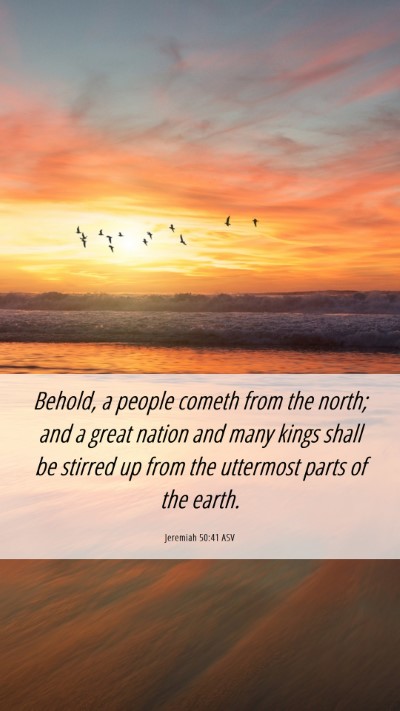 Picture 06 - Jeremiah 50:41 ASV Mobile Phone Wallpaper - Behold, a people cometh from the north; and a - Mobile Bible Verse Wallpaper