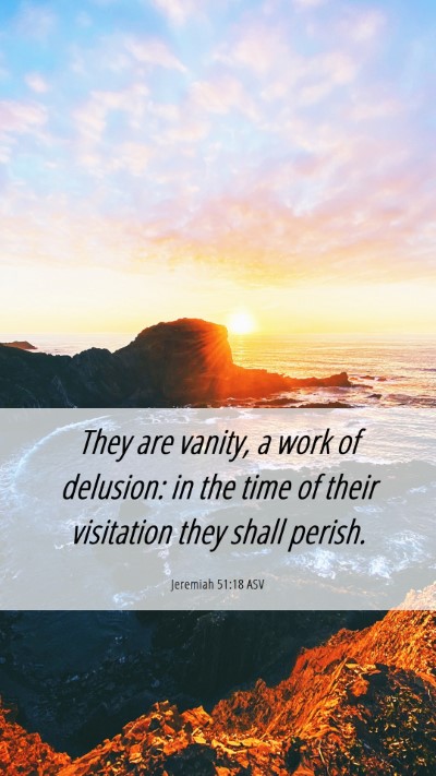 Picture 06 - Jeremiah 51:18 ASV Mobile Phone Wallpaper - They are vanity, a work of delusion: in the time - Mobile Bible Verse Wallpaper