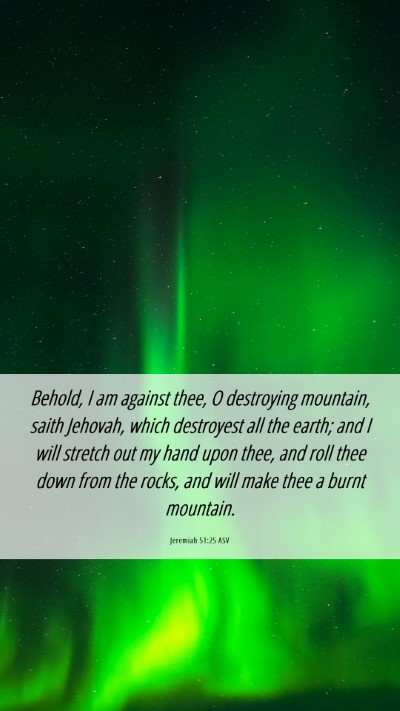 Picture 06 - Jeremiah 51:25 ASV Mobile Phone Wallpaper - Behold, I am against thee, O destroying mountain, - Mobile Bible Verse Wallpaper