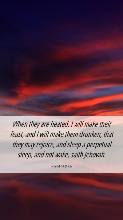 Picture 06 - Jeremiah 51:39 ASV Mobile Phone Wallpaper - When they are heated, I will make their feast, - Mobile Bible Verse Wallpaper