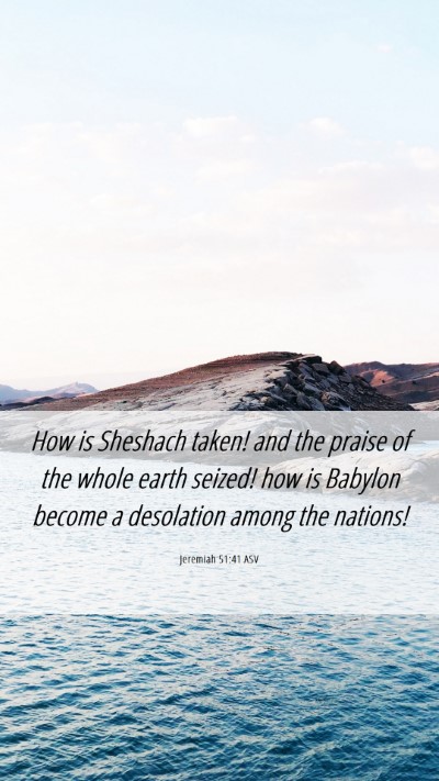 Picture 06 - Jeremiah 51:41 ASV Mobile Phone Wallpaper - How is Sheshach taken! and the praise of the - Mobile Bible Verse Wallpaper