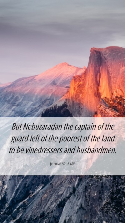 Picture 06 - Jeremiah 52:16 ASV Mobile Phone Wallpaper - But Nebuzaradan the captain of the guard left of - Mobile Bible Verse Wallpaper
