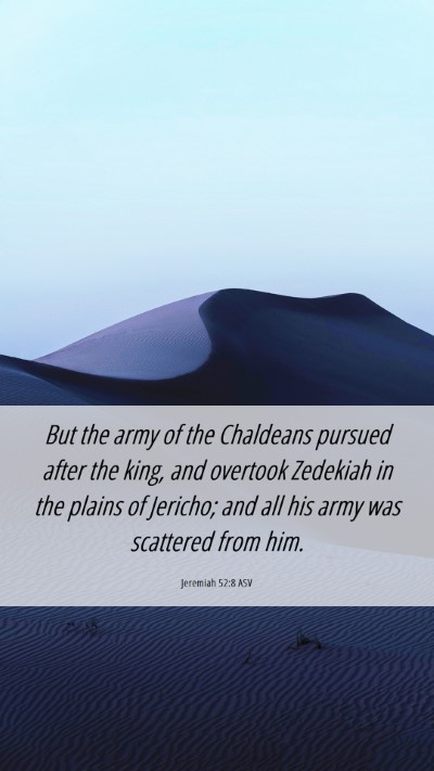 Picture 06 - Jeremiah 52:8 ASV Mobile Phone Wallpaper - But the army of the Chaldeans pursued after the - Mobile Bible Verse Wallpaper
