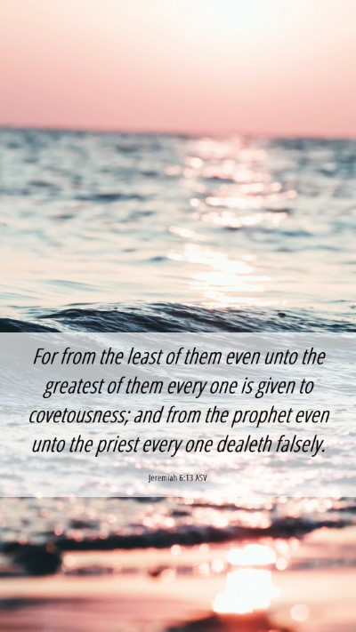 Picture 06 - Jeremiah 6:13 ASV Mobile Phone Wallpaper - For from the least of them even unto the greatest - Mobile Bible Verse Wallpaper