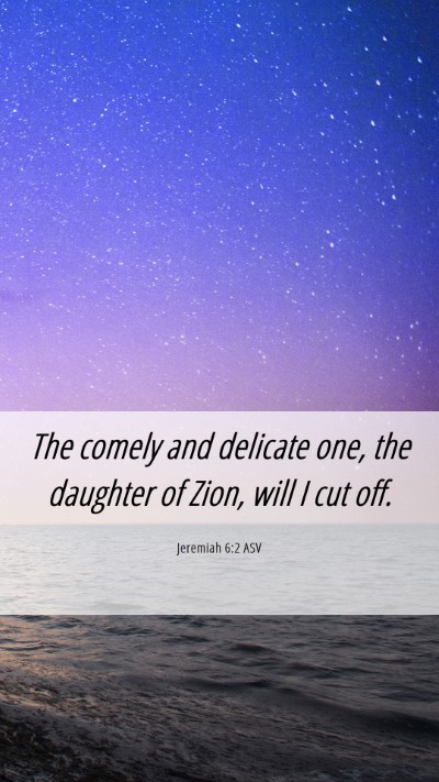 Picture 06 - Jeremiah 6:2 ASV Mobile Phone Wallpaper - The comely and delicate one, the daughter of - Mobile Bible Verse Wallpaper