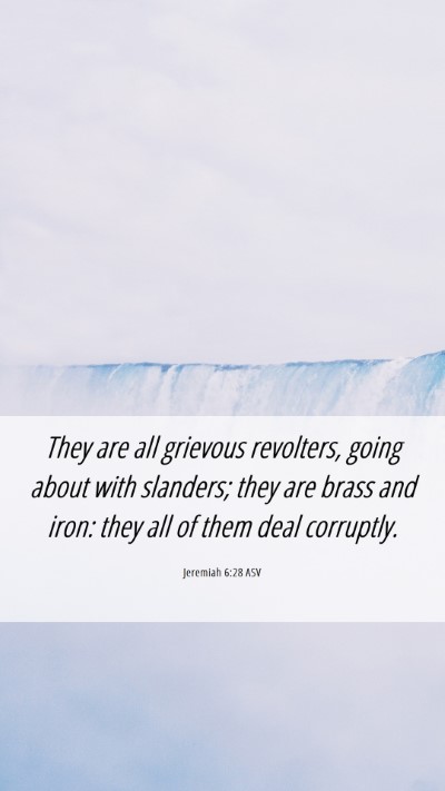 Picture 06 - Jeremiah 6:28 ASV Mobile Phone Wallpaper - They are all grievous revolters, going about with - Mobile Bible Verse Wallpaper