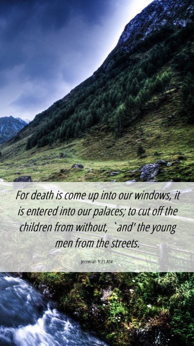 Picture 06 - Jeremiah 9:21 ASV Mobile Phone Wallpaper - For death is come up into our windows, it is - Mobile Bible Verse Wallpaper