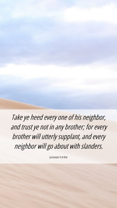 Picture 06 - Jeremiah 9:4 ASV Mobile Phone Wallpaper - Take ye heed every one of his neighbor, and trust - Mobile Bible Verse Wallpaper