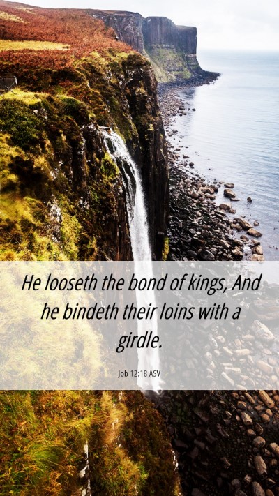 Picture 06 - Job 12:18 ASV Mobile Phone Wallpaper - He looseth the bond of kings, And he bindeth - Mobile Bible Verse Wallpaper