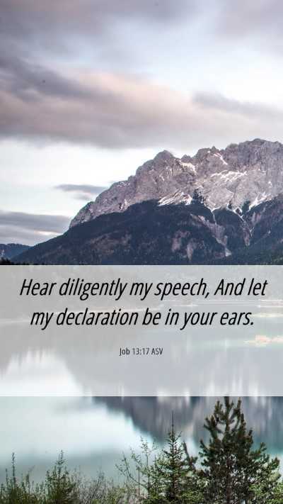 Picture 06 - Job 13:17 ASV Mobile Phone Wallpaper - Hear diligently my speech, And let my declaration - Mobile Bible Verse Wallpaper