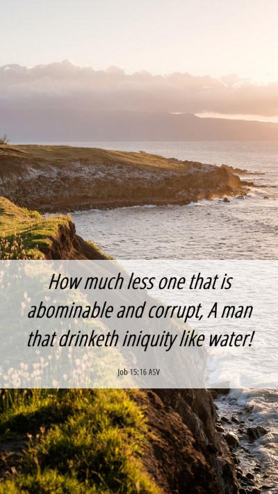 Picture 06 - Job 15:16 ASV Mobile Phone Wallpaper - How much less one that is abominable and corrupt, - Mobile Bible Verse Wallpaper