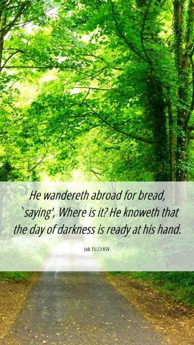 Picture 06 - Job 15:23 ASV Mobile Phone Wallpaper - He wandereth abroad for bread, `saying', Where is - Mobile Bible Verse Wallpaper