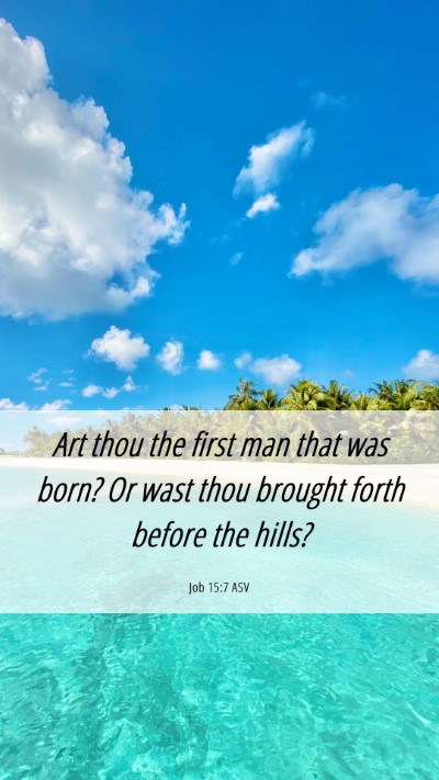 Picture 06 - Job 15:7 ASV Mobile Phone Wallpaper - Art thou the first man that was born? Or wast - Mobile Bible Verse Wallpaper
