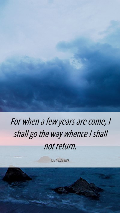 Picture 06 - Job 16:22 ASV Mobile Phone Wallpaper - For when a few years are come, I shall go the way - Mobile Bible Verse Wallpaper