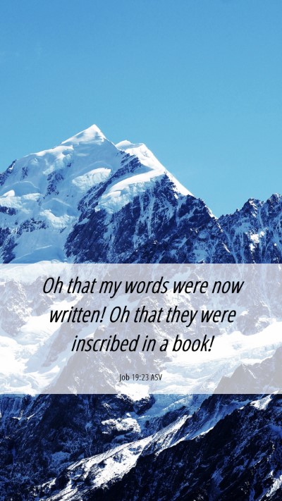 Picture 06 - Job 19:23 ASV Mobile Phone Wallpaper - Oh that my words were now written! Oh that they - Mobile Bible Verse Wallpaper