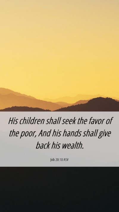 Picture 06 - Job 20:10 ASV Mobile Phone Wallpaper - His children shall seek the favor of the poor, - Mobile Bible Verse Wallpaper