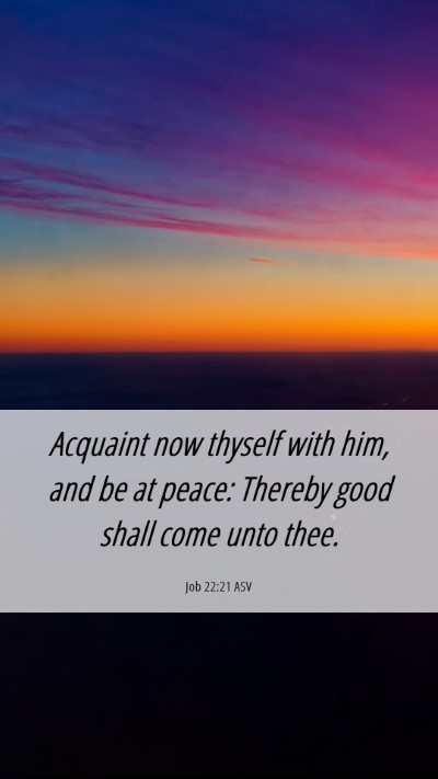 Picture 06 - Job 22:21 ASV Mobile Phone Wallpaper - Acquaint now thyself with him, and be at peace: - Mobile Bible Verse Wallpaper