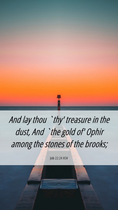 Picture 06 - Job 22:24 ASV Mobile Phone Wallpaper - And lay thou `thy' treasure in the dust, And `the - Mobile Bible Verse Wallpaper