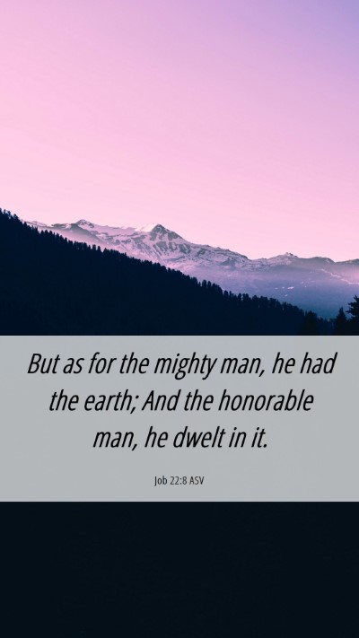 Picture 06 - Job 22:8 ASV Mobile Phone Wallpaper - But as for the mighty man, he had the earth; And - Mobile Bible Verse Wallpaper